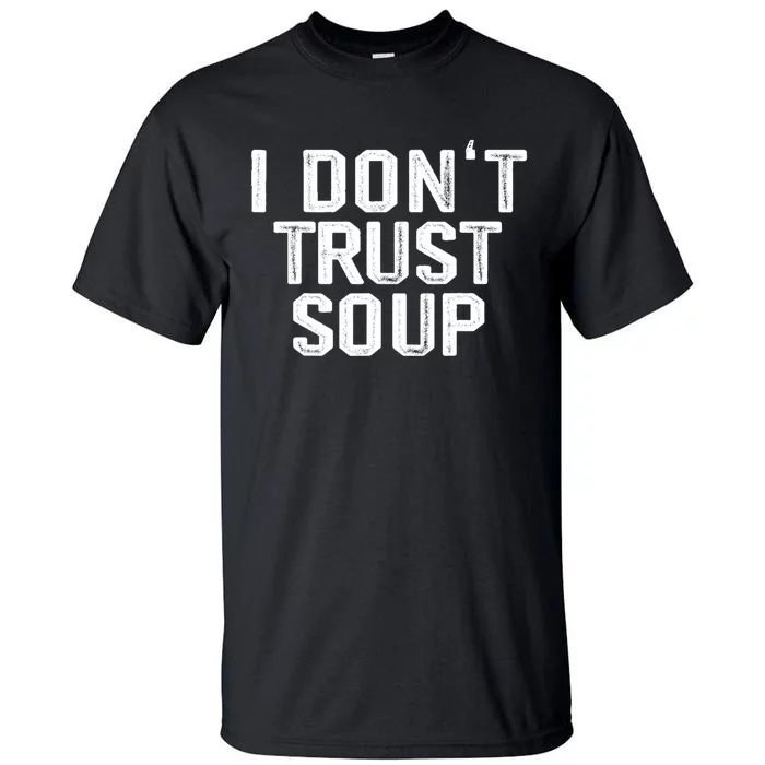 I DonT Trust Soup Funny Soup Soup Lovers Tall T-Shirt