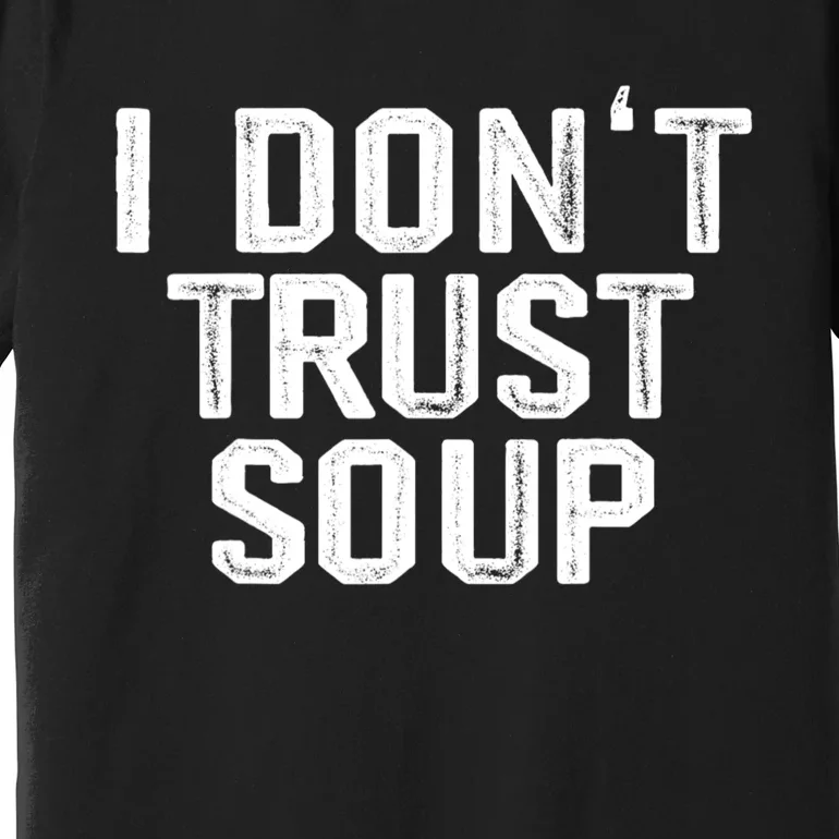 I DonT Trust Soup Funny Soup Soup Lovers Premium T-Shirt