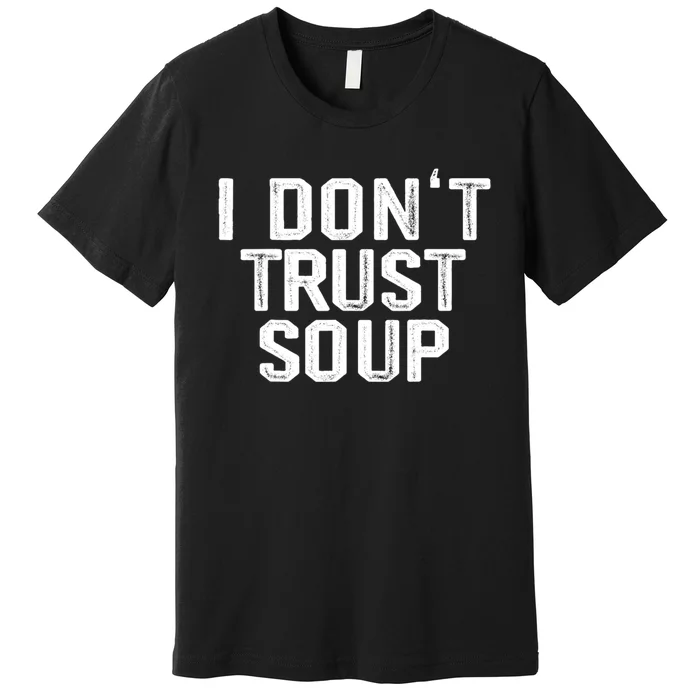 I DonT Trust Soup Funny Soup Soup Lovers Premium T-Shirt