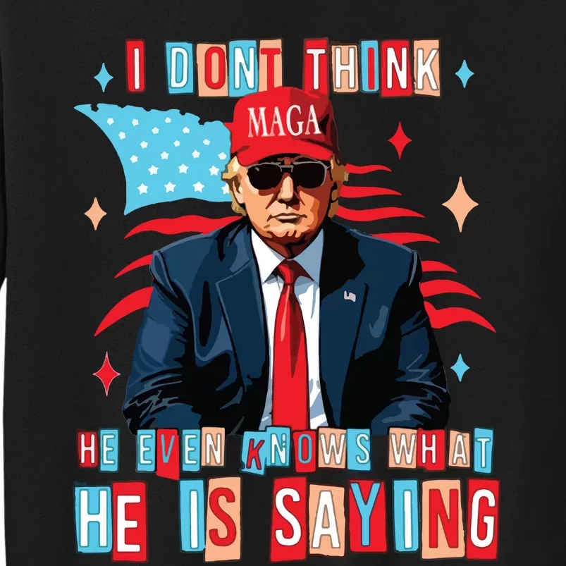 I Don’T Think He Even Knows What He Is Saying Biden Trump Debate Quote Tall Sweatshirt