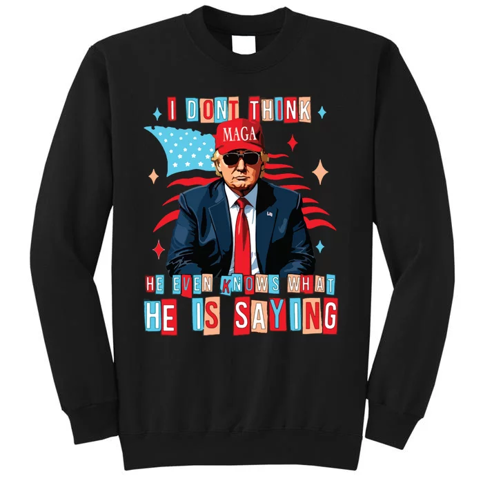 I Don’T Think He Even Knows What He Is Saying Biden Trump Debate Quote Tall Sweatshirt