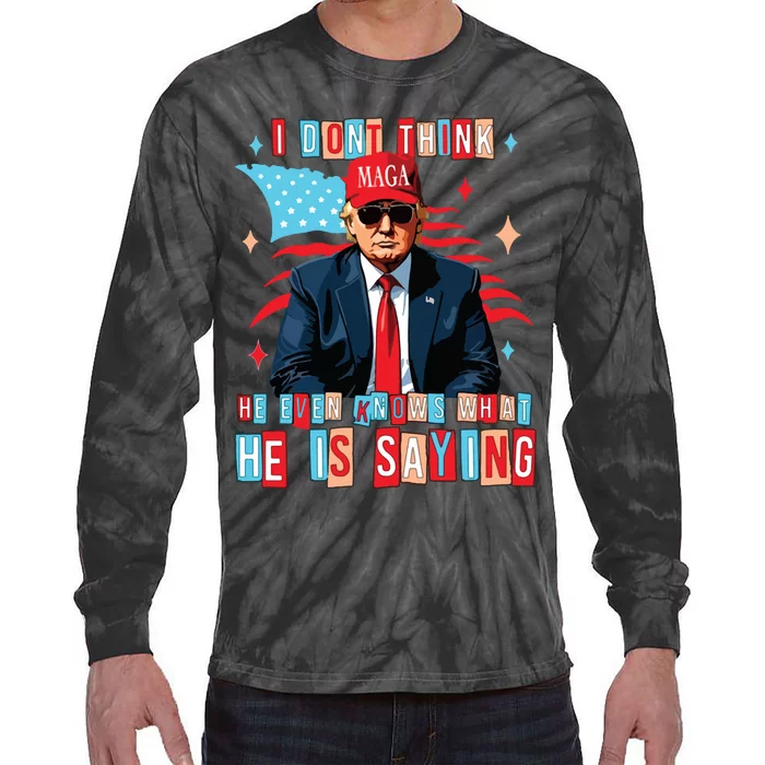 I Don’T Think He Even Knows What He Is Saying Biden Trump Debate Quote Tie-Dye Long Sleeve Shirt