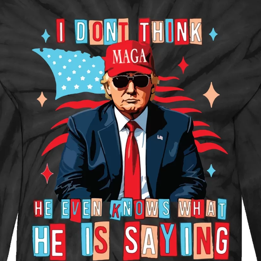 I Don’T Think He Even Knows What He Is Saying Biden Trump Debate Quote Tie-Dye Long Sleeve Shirt