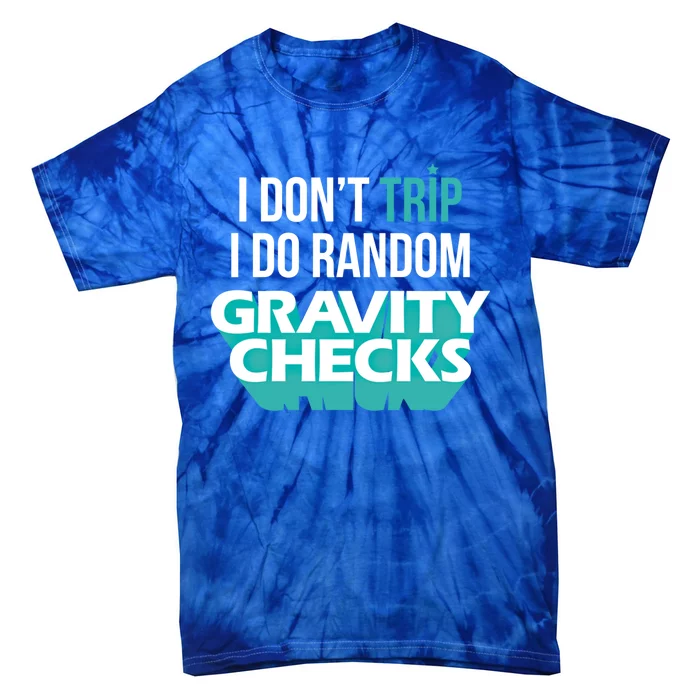 I Don't Trip I Do Random Gravity Checks Clumsy Funny Gift Tie-Dye T-Shirt