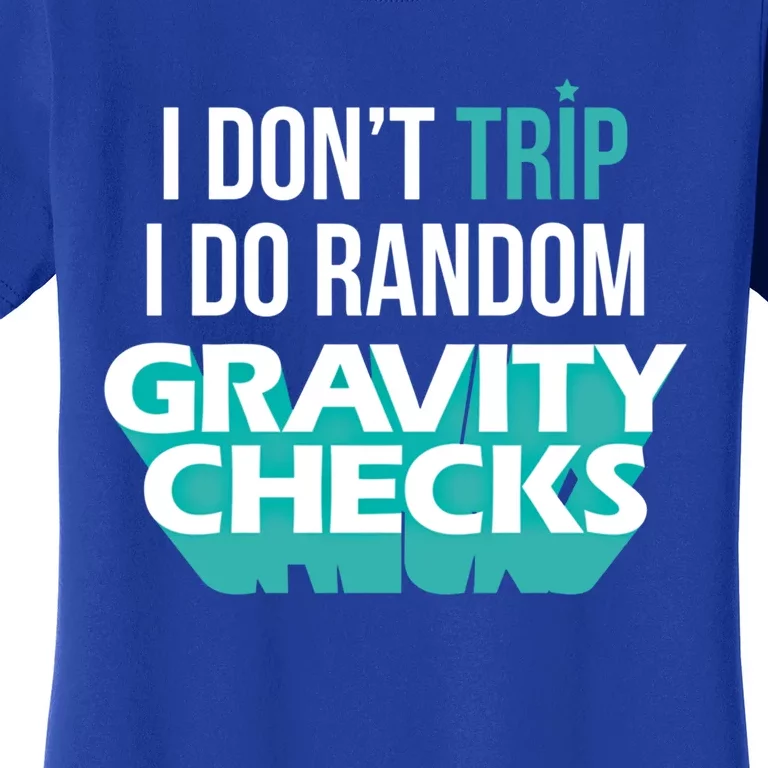 I Don't Trip I Do Random Gravity Checks Clumsy Funny Gift Women's T-Shirt