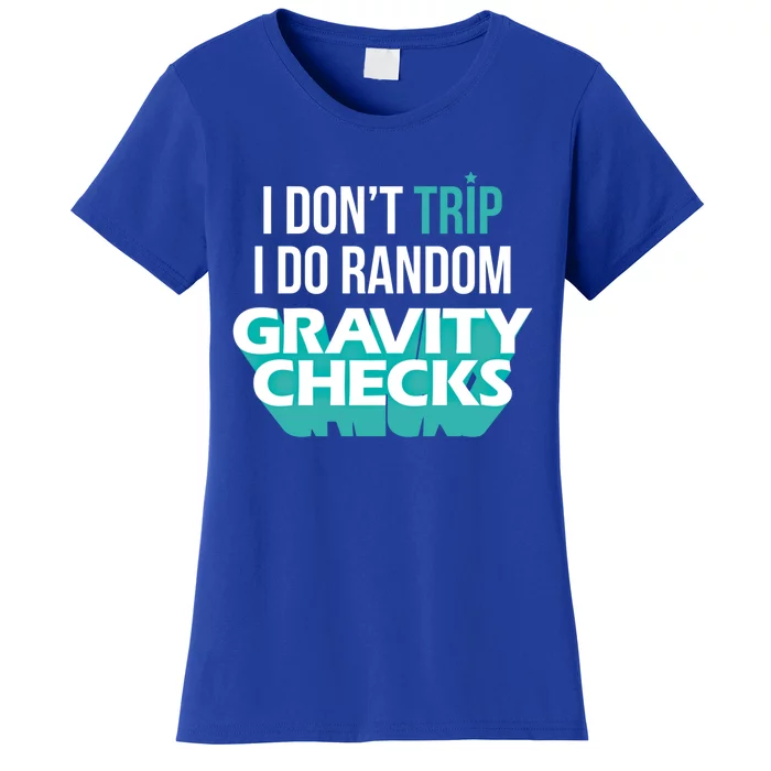 I Don't Trip I Do Random Gravity Checks Clumsy Funny Gift Women's T-Shirt