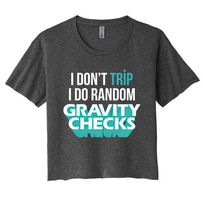 I Don't Trip I Do Random Gravity Checks Clumsy Funny Gift Women's Crop Top Tee