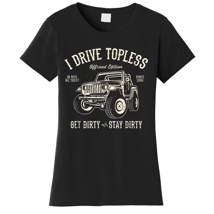 I Drive Topless (R) Get Dirty Stay Dirty Women's T-Shirt