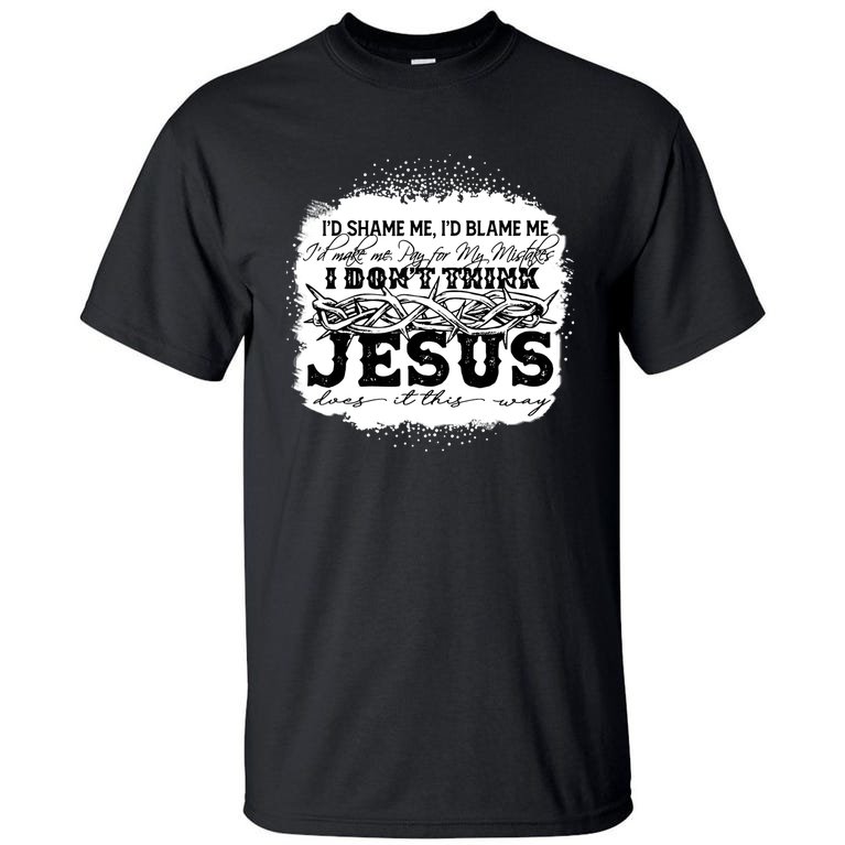 I Don't Think Jesus Does It That Way Bleached Christian Tall T-Shirt
