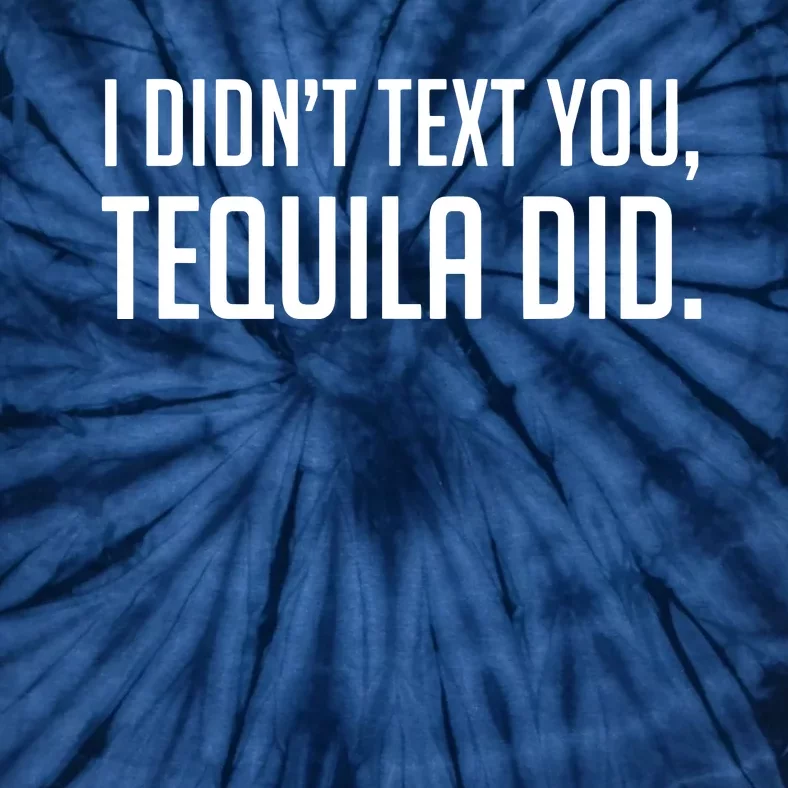 I Didnt Text You Tequila Did Funny Tie-Dye T-Shirt