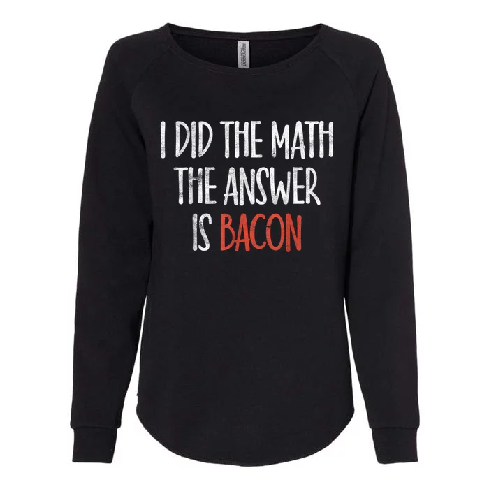 I Did The Math The Answer Is Bacon BBQ Costume Grill Womens California Wash Sweatshirt