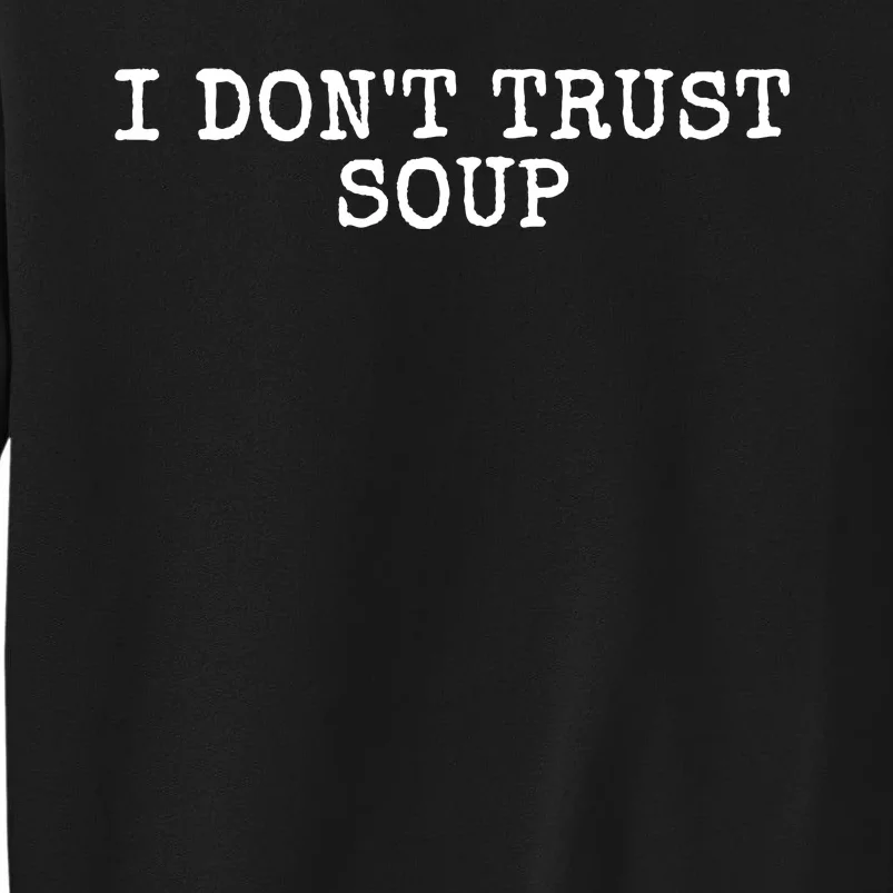 I Dont Trust Soup Funny Sweatshirt