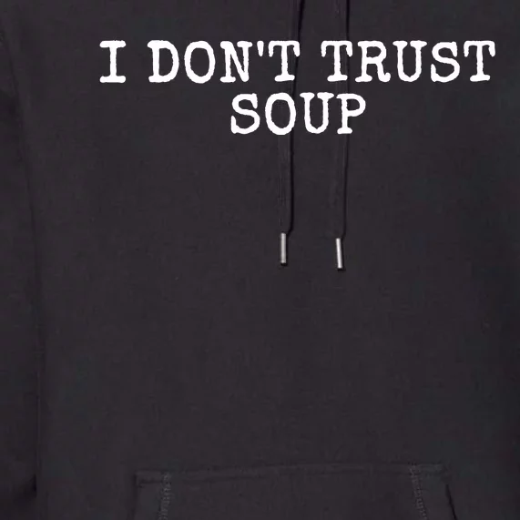 I Dont Trust Soup Funny Premium Hoodie