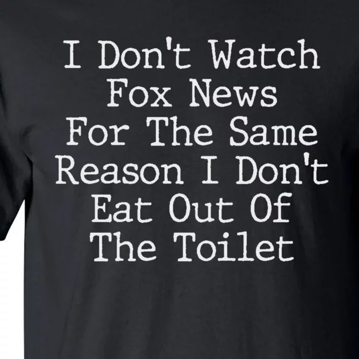 I Don T Watch Fox News For The Same Reason Tall T-Shirt