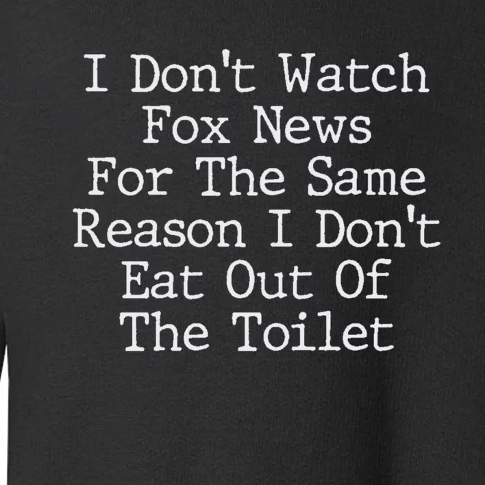 I Don T Watch Fox News For The Same Reason Toddler Sweatshirt