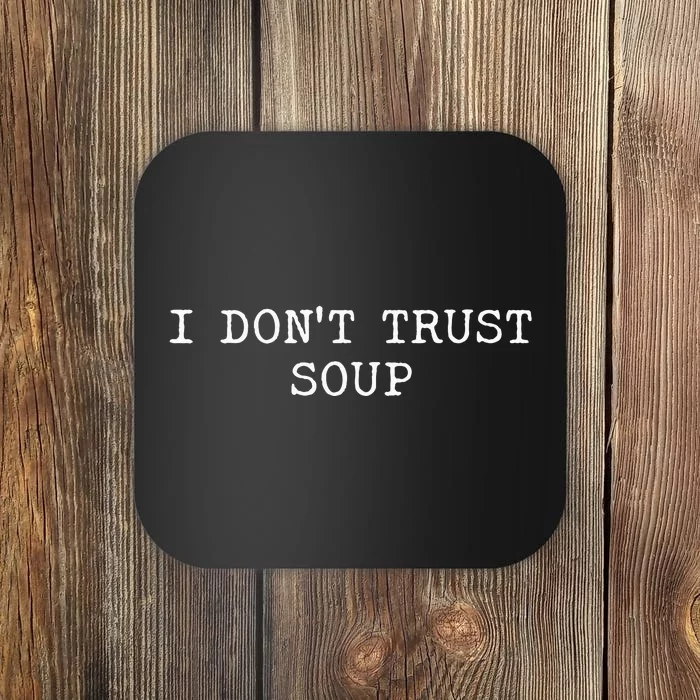 I DonT Trust Soup Funny Soup Soup Lovers Coaster