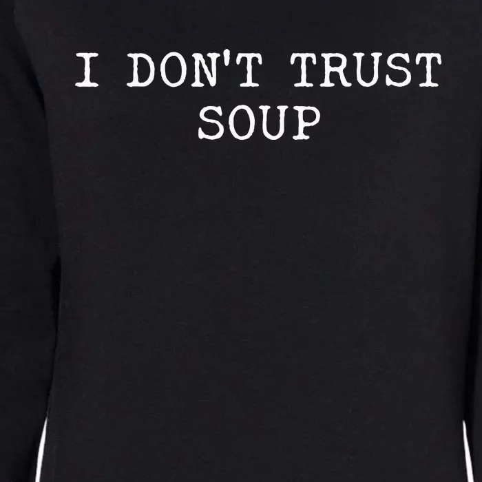 I DonT Trust Soup Funny Soup Soup Lovers Womens California Wash Sweatshirt