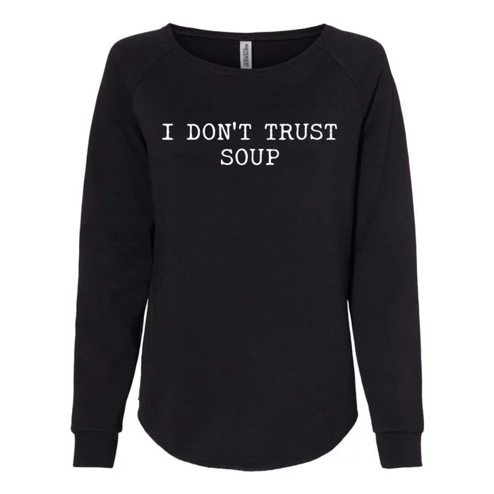 I DonT Trust Soup Funny Soup Soup Lovers Womens California Wash Sweatshirt