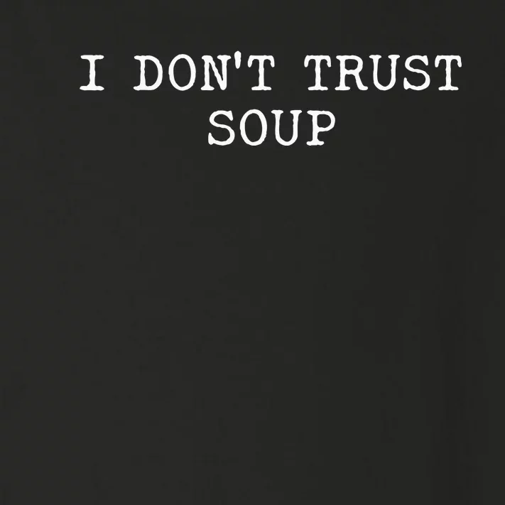 I DonT Trust Soup Funny Soup Soup Lovers Toddler Long Sleeve Shirt