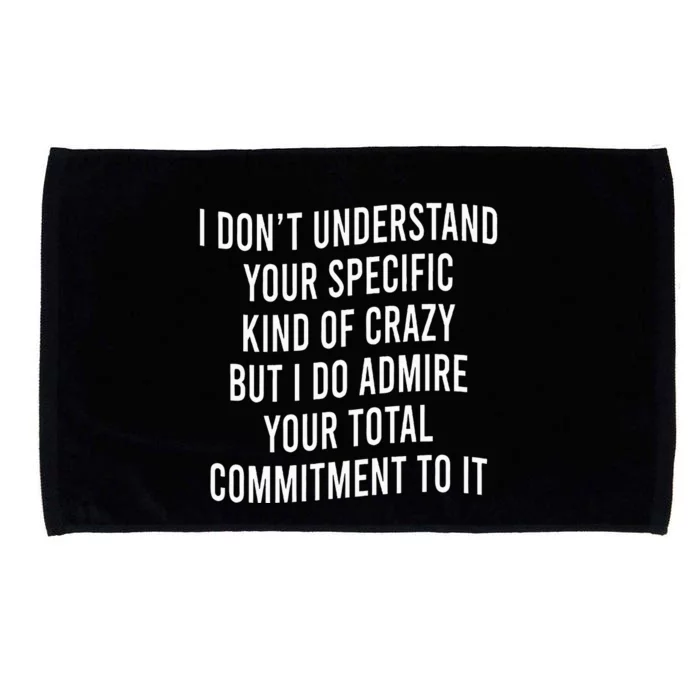 I DonT Understand Your Specific Kind Of Crazy But I Do Microfiber Hand Towel