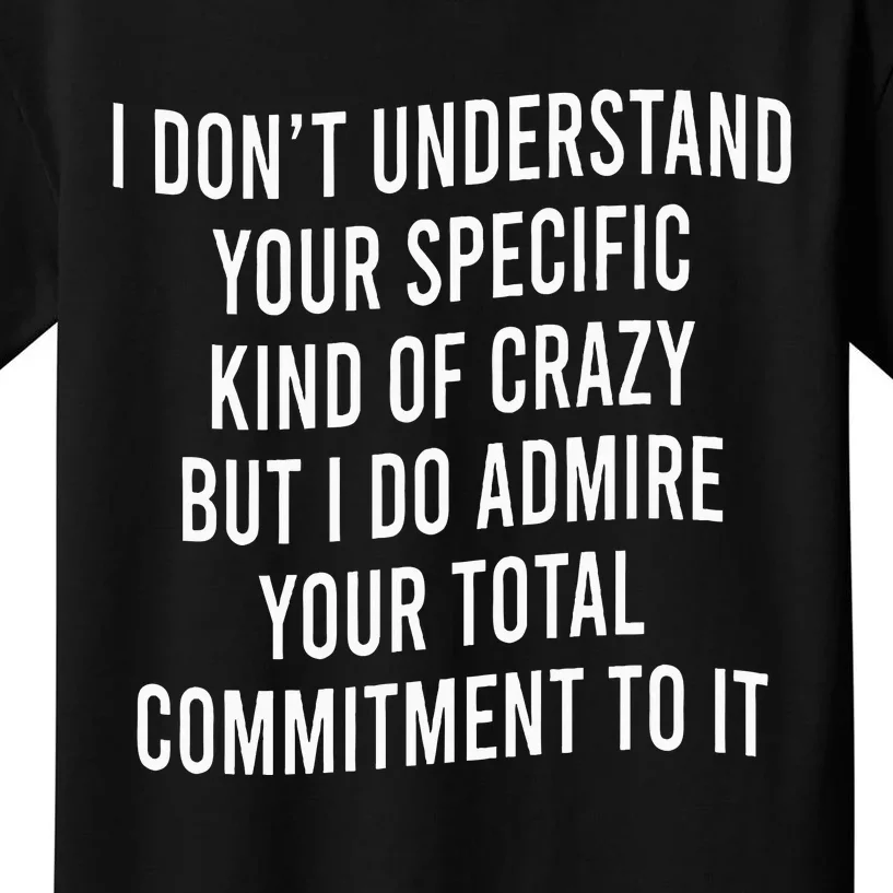 I DonT Understand Your Specific Kind Of Crazy But I Do Kids T-Shirt