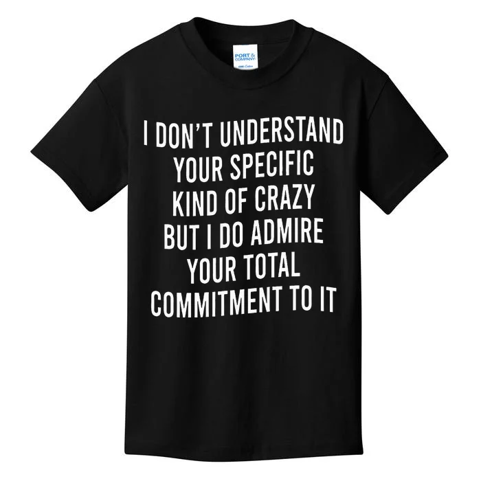 I DonT Understand Your Specific Kind Of Crazy But I Do Kids T-Shirt