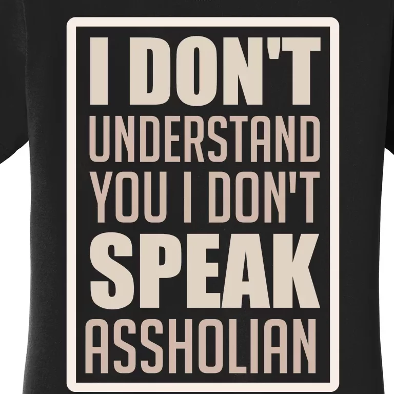 I Don't Understand You I Don't Speak Assholian Funny Women's T-Shirt