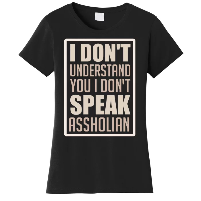 I Don't Understand You I Don't Speak Assholian Funny Women's T-Shirt