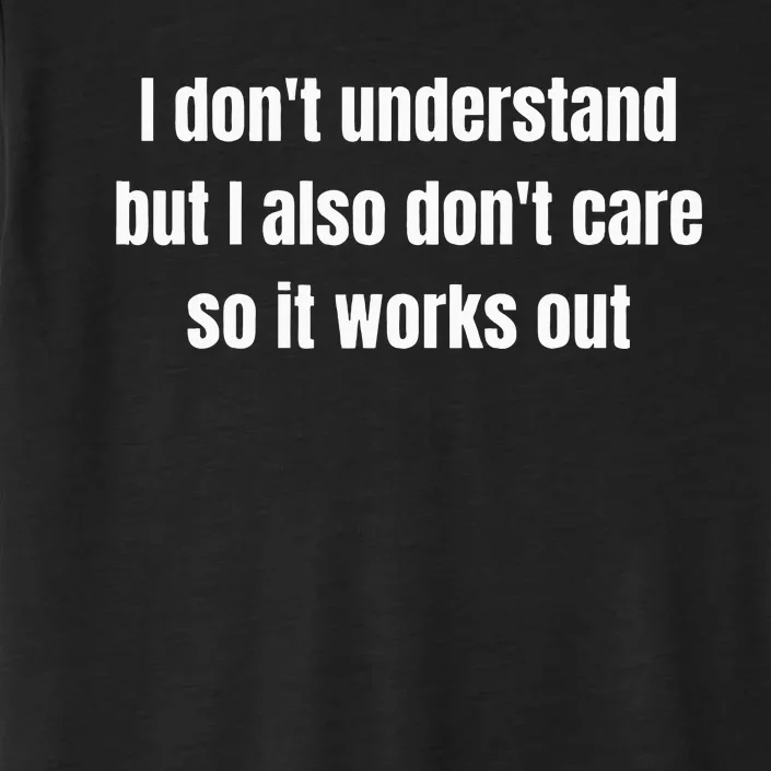 I DonT Understand But I Also DonT Care So It Works Out ChromaSoft Performance T-Shirt