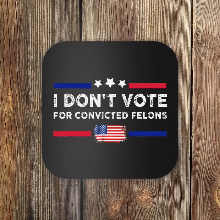 I DonT Vote For Convicted Felons Antitrump Gift Coaster