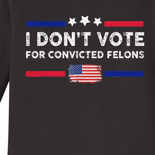 I DonT Vote For Convicted Felons Antitrump Gift Baby Long Sleeve Bodysuit