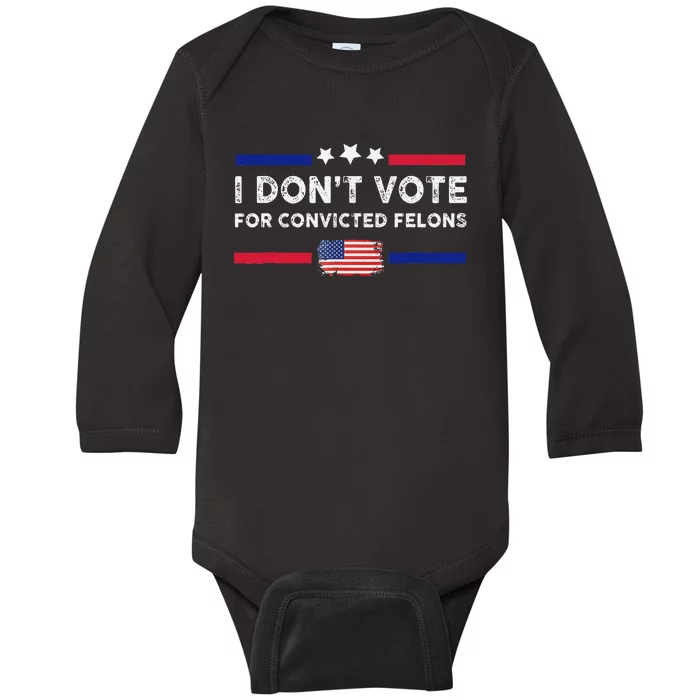 I DonT Vote For Convicted Felons Antitrump Gift Baby Long Sleeve Bodysuit