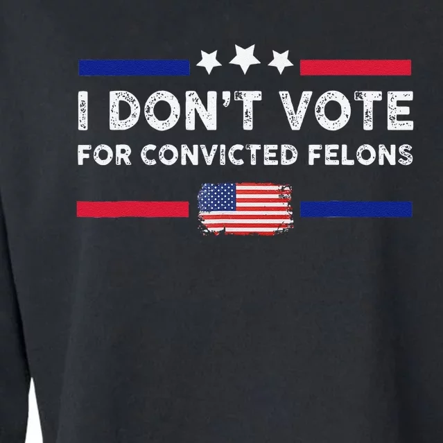 I DonT Vote For Convicted Felons Antitrump Gift Cropped Pullover Crew