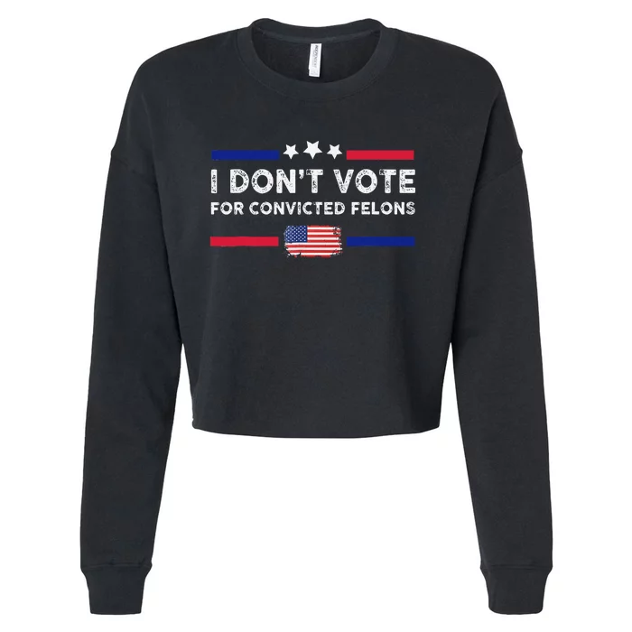 I DonT Vote For Convicted Felons Antitrump Gift Cropped Pullover Crew