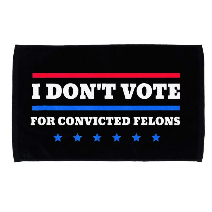 I DonT Vote For Convicted Felons Microfiber Hand Towel