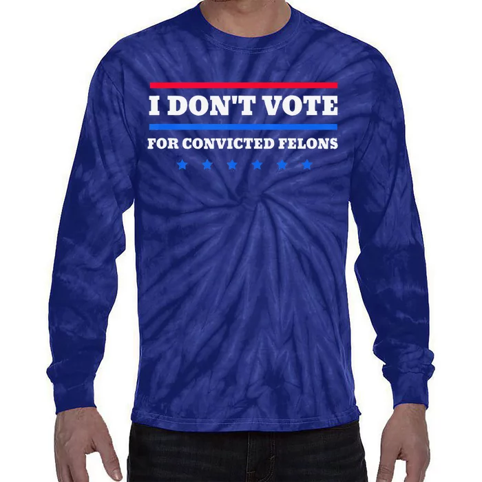 I DonT Vote For Convicted Felons Tie-Dye Long Sleeve Shirt