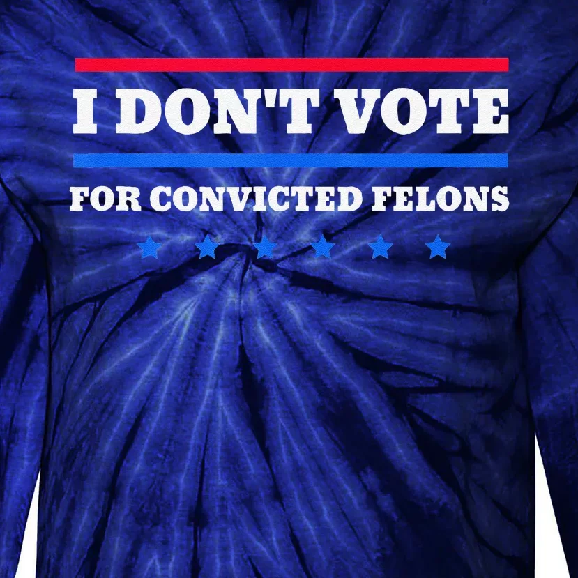 I DonT Vote For Convicted Felons Tie-Dye Long Sleeve Shirt