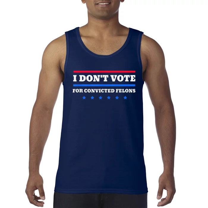 I DonT Vote For Convicted Felons Tank Top