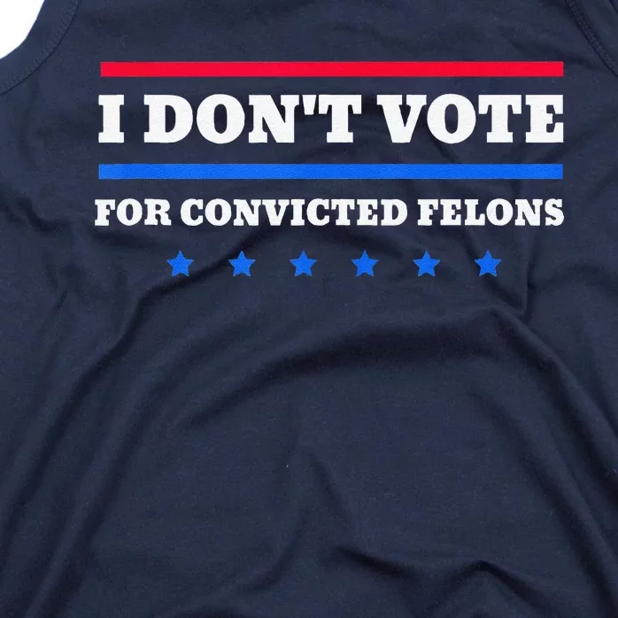 I DonT Vote For Convicted Felons Tank Top