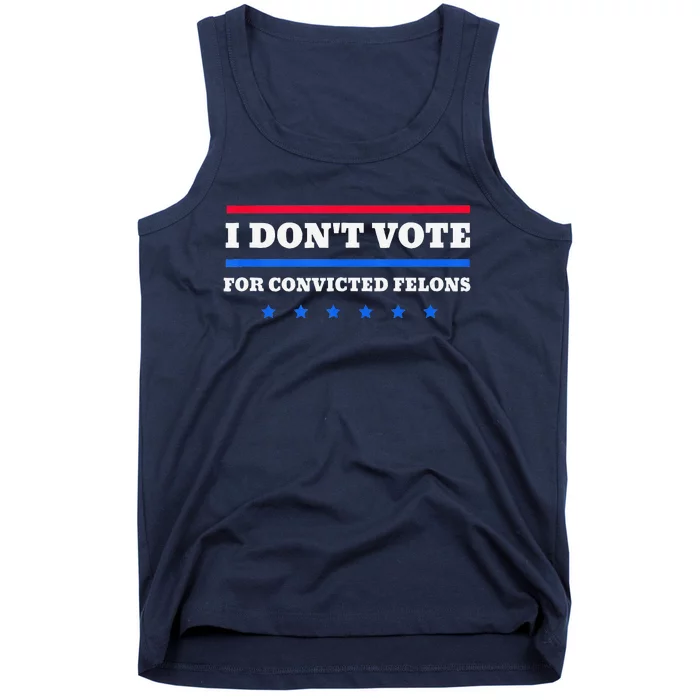 I DonT Vote For Convicted Felons Tank Top