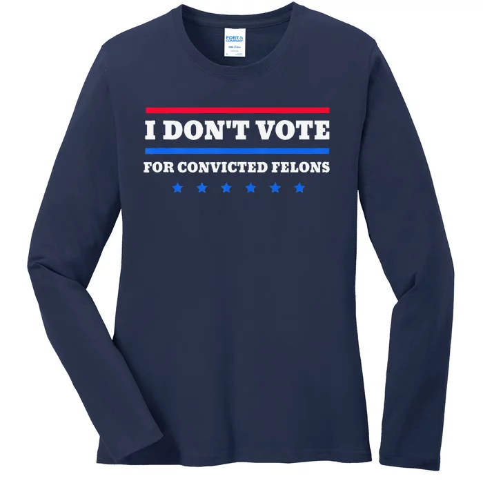 I DonT Vote For Convicted Felons Ladies Long Sleeve Shirt