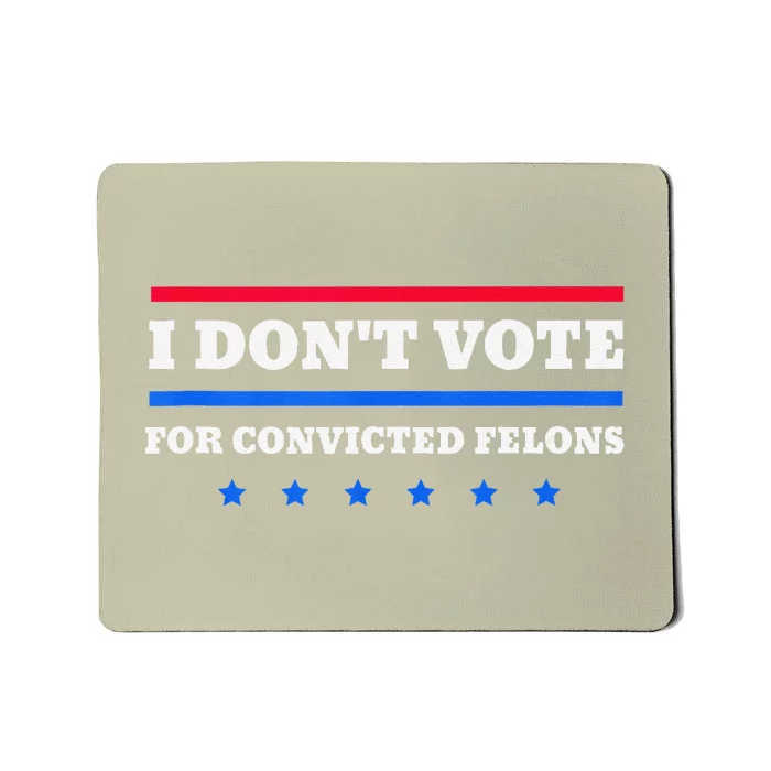 I DonT Vote For Convicted Felons Mousepad