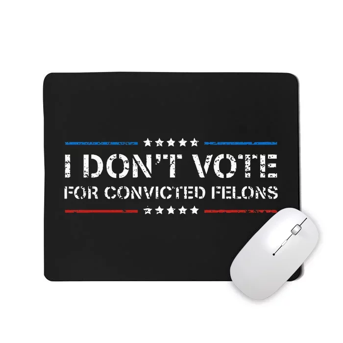 I DonT Vote For Convicted Felons Antitrump Mousepad