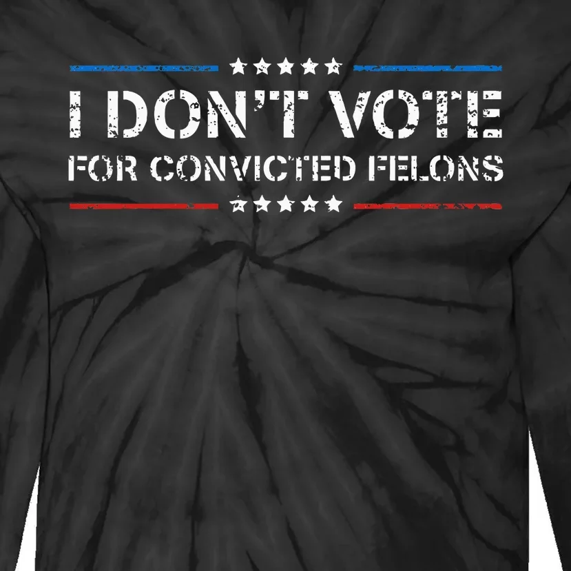 I DonT Vote For Convicted Felons Antitrump Tie-Dye Long Sleeve Shirt