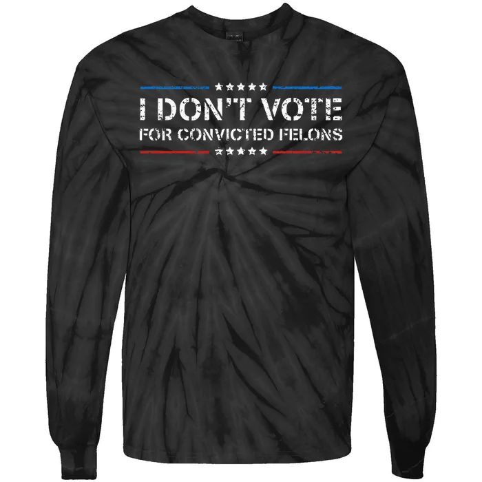 I DonT Vote For Convicted Felons Antitrump Tie-Dye Long Sleeve Shirt