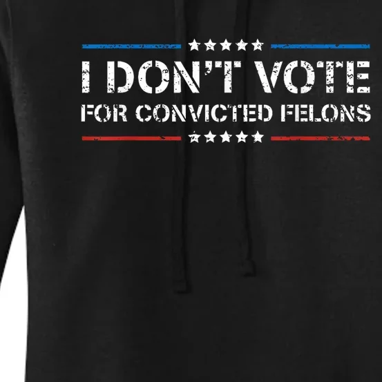 I Dont Vote For Convicted Felons Antitrump Women's Pullover Hoodie