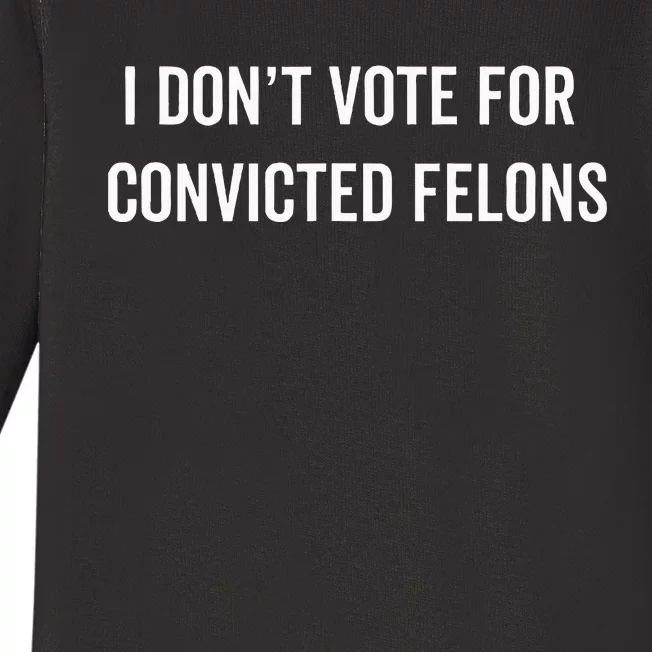 I DonT Vote For Convicted Felons Antitrump Baby Long Sleeve Bodysuit