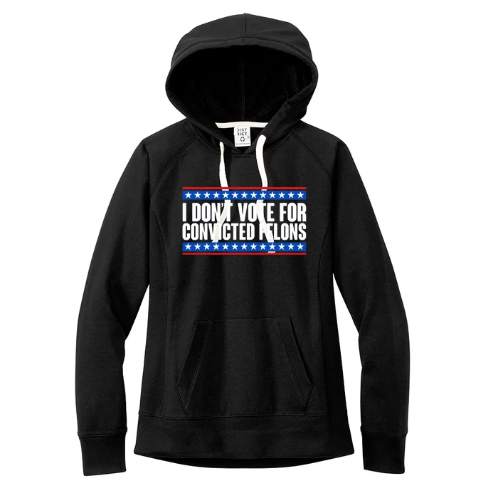 I Dont Vote For Convicted Felons Trump Women's Fleece Hoodie