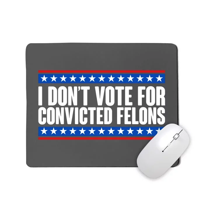 I Dont Vote For Convicted Felons Trump Mousepad