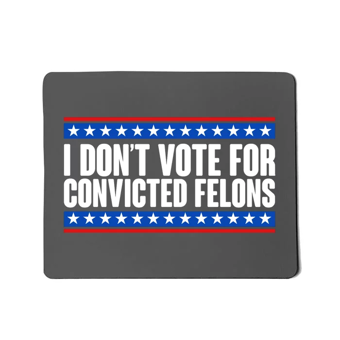 I Dont Vote For Convicted Felons Trump Mousepad